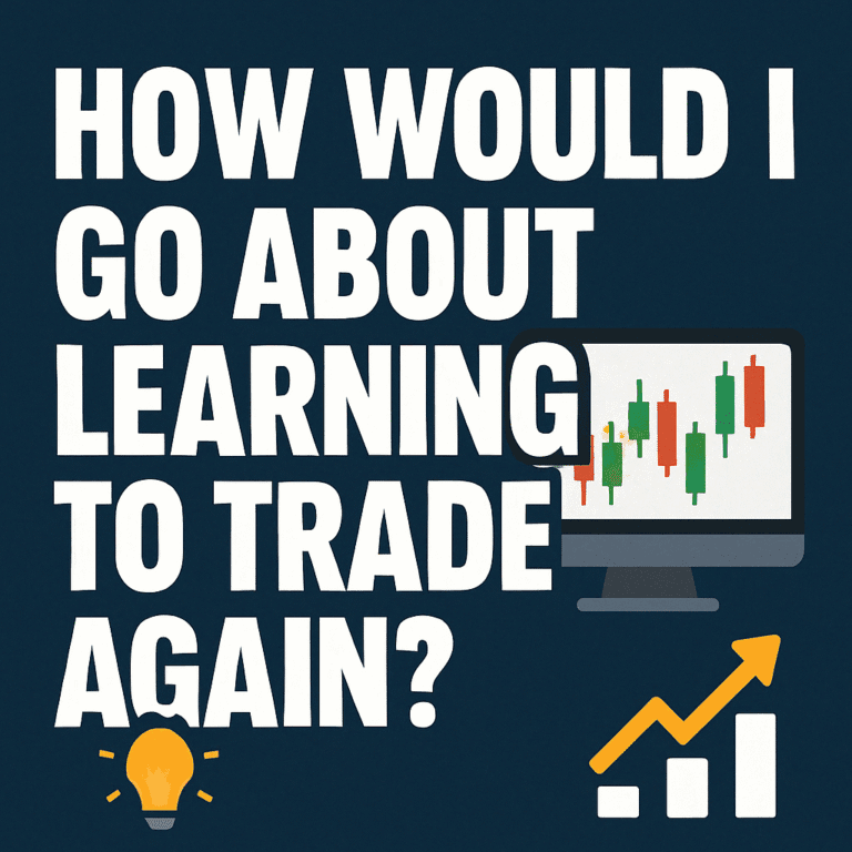 If I Had to Learn How to Trade Again